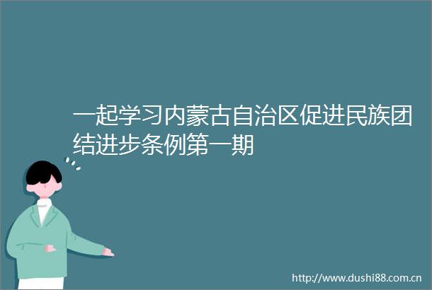 一起学习内蒙古自治区促进民族团结进步条例第一期