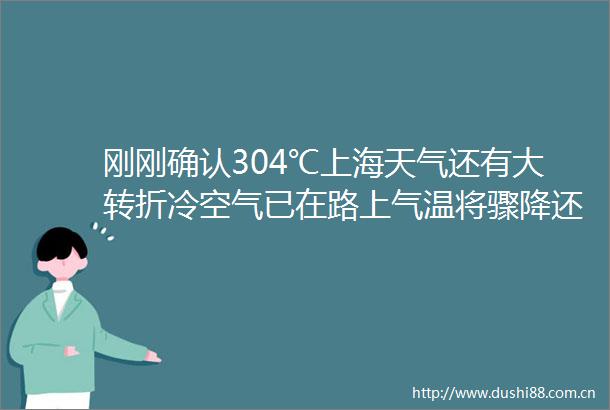 刚刚确认304℃上海天气还有大转折冷空气已在路上气温将骤降还有雷电大风降雨