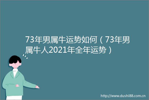 73年男属牛运势如何（73年男属牛人2021年全年运势）