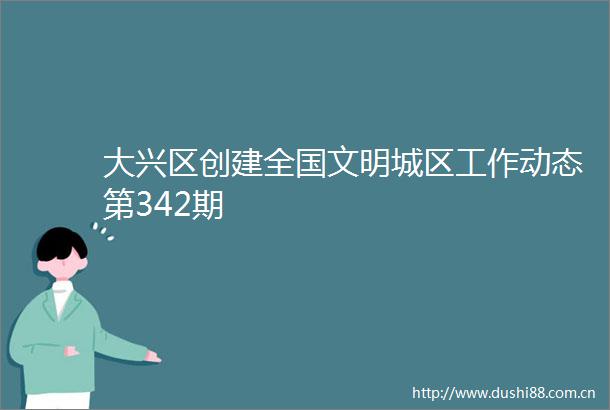大兴区创建全国文明城区工作动态第342期