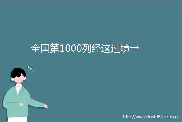 全国第1000列经这过境→