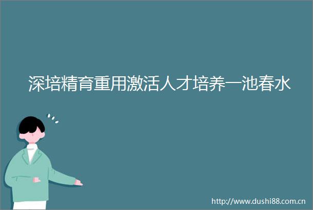 深培精育重用激活人才培养一池春水