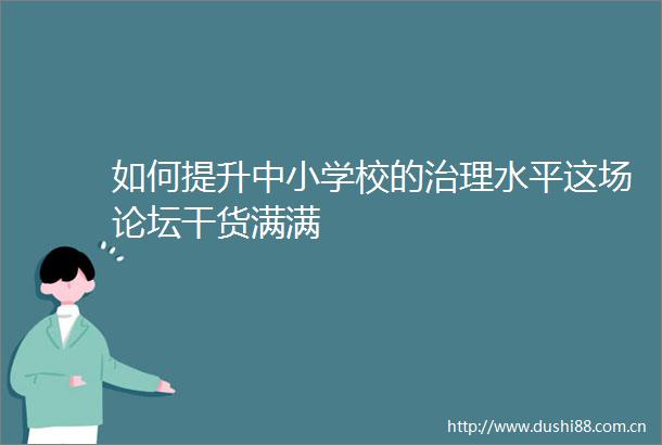 如何提升中小学校的治理水平这场论坛干货满满