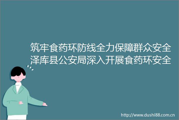 筑牢食药环防线全力保障群众安全泽库县局深入开展食药环安全宣传活动