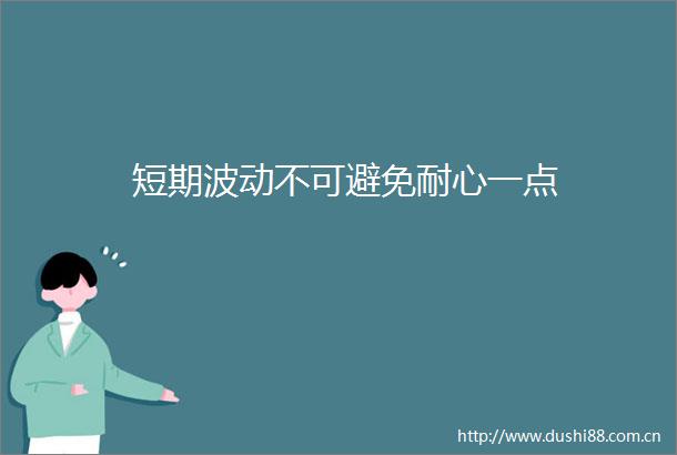 短期波动不可避免耐心一点