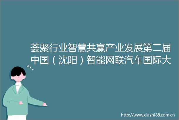 荟聚行业智慧共赢产业发展第二届（沈阳）智能网联汽车国际大会启幕