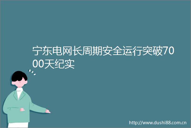 宁东电网长周期安全运行突破7000天纪实