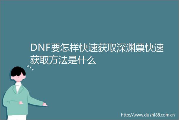DNF要怎样快速获取深渊票快速获取方法是什么