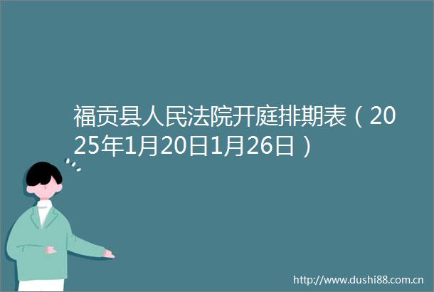 福贡县开庭排期表（2025年1月20日1月26日）