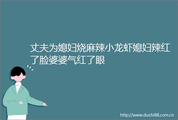 丈夫为媳妇烧麻辣小龙虾媳妇辣红了脸婆婆气红了眼