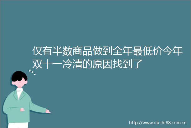 仅有半数商品做到全年最低价今年双十一冷清的原因找到了