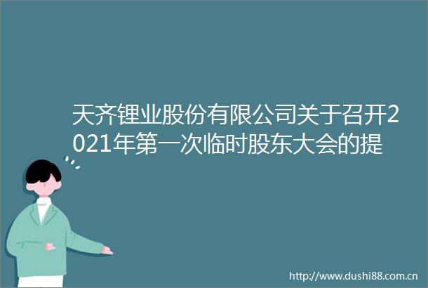 天齐锂业股份有限公司关于召开2021年第一次临时股东大会的提示性公告