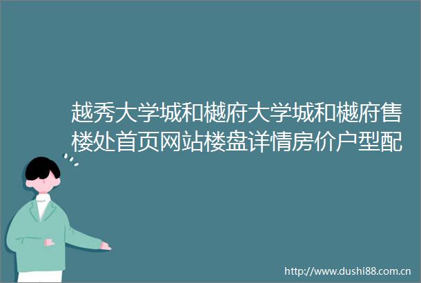 越秀大学城和樾府大学城和樾府售楼处首页网站楼盘详情房价户型配套