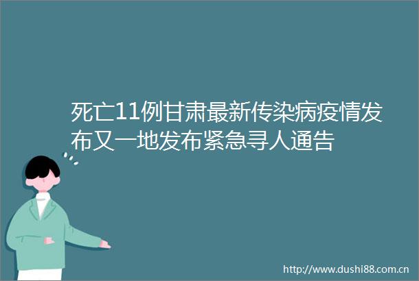 死亡11例甘肃最新传染病疫情发布又一地发布紧急寻人通告