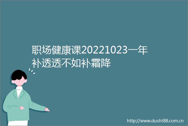 职场健康课20221023一年补透透不如补霜降