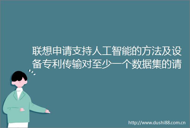 联想申请支持人工智能的方法及设备专利传输对至少一个数据集的请求