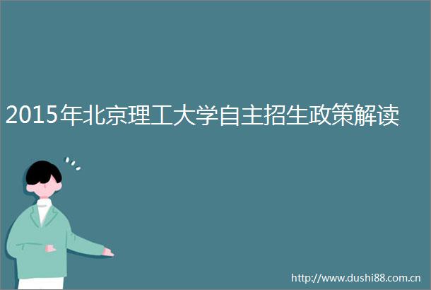 2015年北京理工大学自主招生政策解读