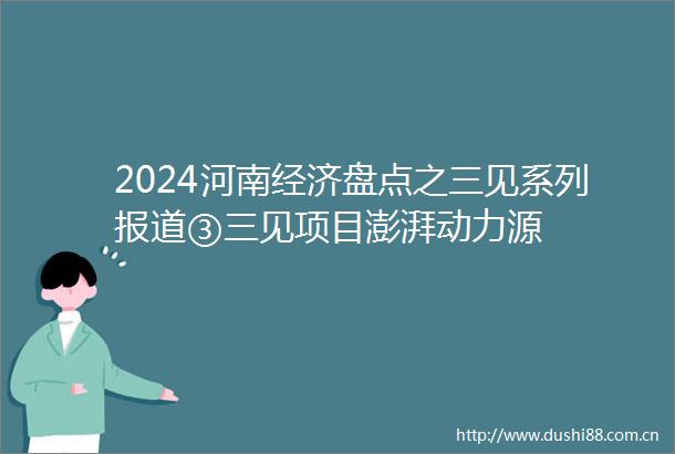 2024河南经济盘点之三见系列报道③三见项目澎湃动力源