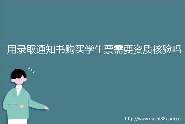 用录取通知书购买学生票需要资质核验吗