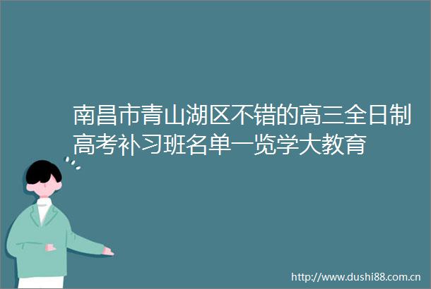 南昌市青山湖区不错的高三全日制高考补习班名单一览学大教育