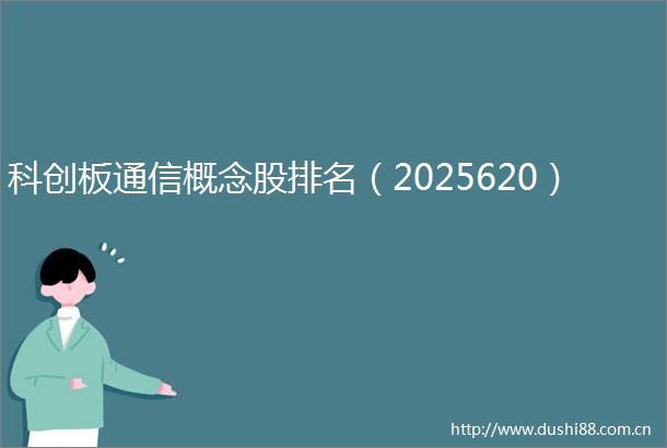 科创板通信概念股排名（2025620）