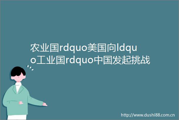 农业国rdquo美国向ldquo工业国rdquo发起挑战了这种ldquo农产品rdquo我们也要抵制