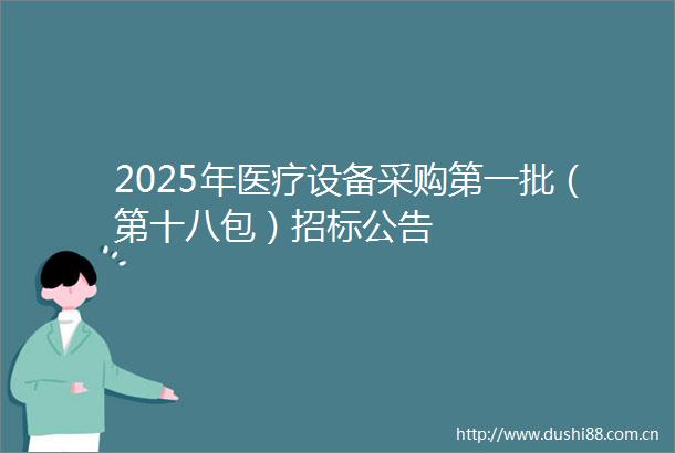 2025年医疗设备采购第一批（第十八包）招标公告