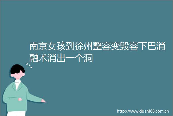 南京女孩到徐州整容变毁容下巴消融术消出一个洞
