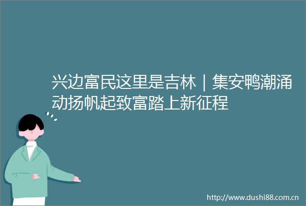 兴边富民这里是吉林｜集安鸭潮涌动扬帆起致富踏上新征程