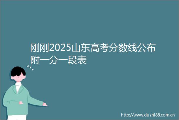 刚刚2025山东高考分数线公布附一分一段表