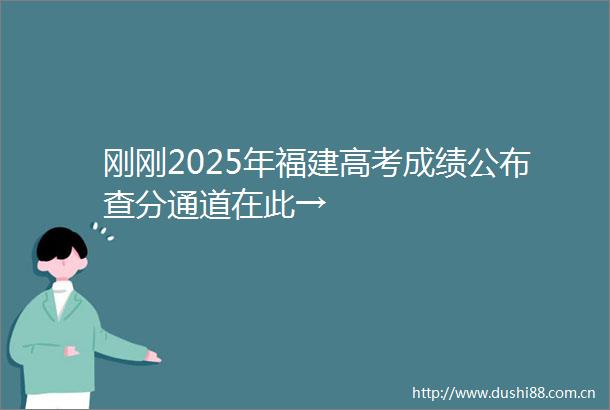 刚刚2025年福建高考成绩公布查分通道在此→