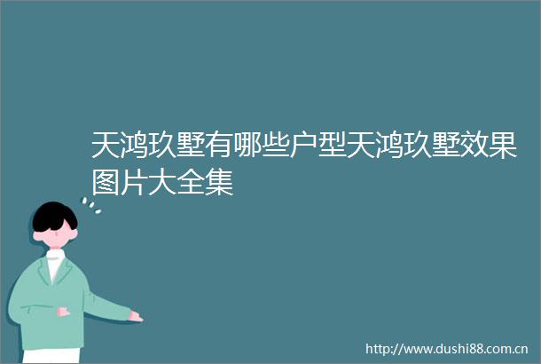 天鸿玖墅有哪些户型天鸿玖墅效果图片大全集