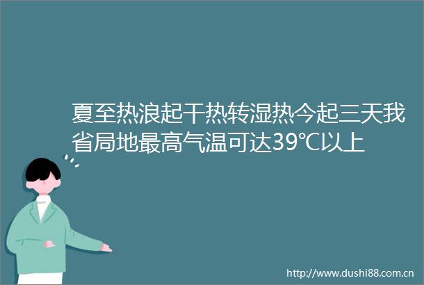 夏至热浪起干热转湿热今起三天我省局地最高气温可达39℃以上
