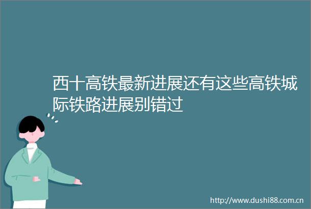 西十高铁最新进展还有这些高铁城际铁路进展别错过