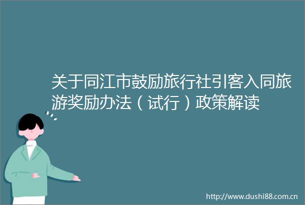 关于同江市鼓励旅行社引客入同旅游奖励办法（试行）政策解读