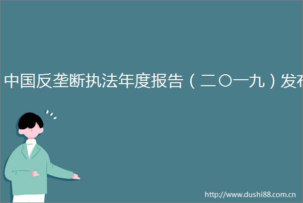 反垄断年度报告（二〇一九）发布