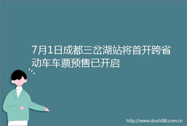 7月1日成都三岔湖站将首开跨省动车车票预售已开启
