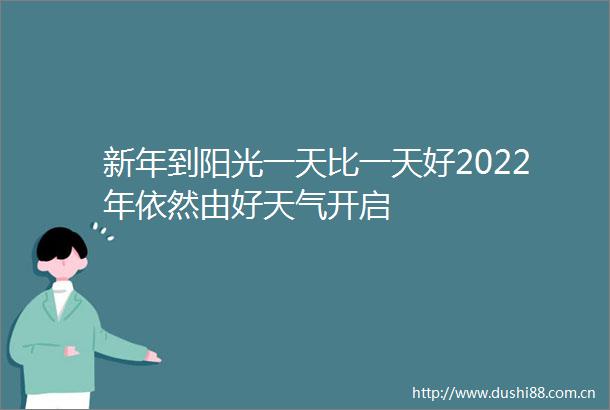 新年到阳光一天比一天好2022年依然由好天气开启
