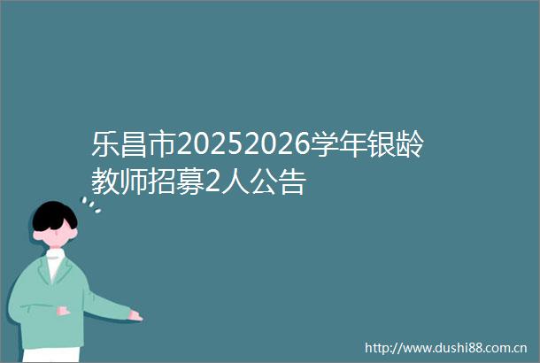 乐昌市20252026学年银龄教师招募2人公告