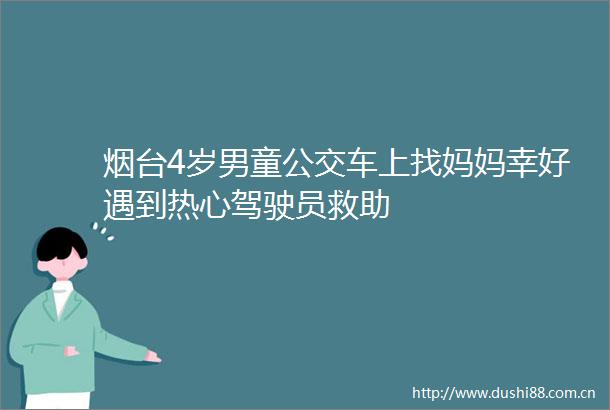 烟台4岁男童公交车上找妈妈幸好遇到热心驾驶员救助