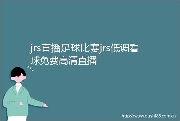 jrs直播足球比赛jrs低调看球免费高清直播