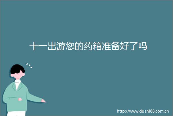 十一出游您的药箱准备好了吗