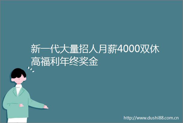 新一代大量招人月薪4000双休高福利年终奖金