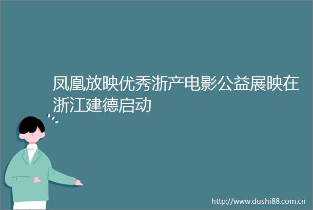 凤凰放映优秀浙产电影公益展映在浙江建德启动