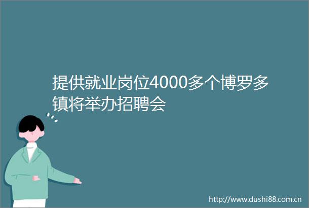 提供就业岗位4000多个博罗多镇将举办招聘会
