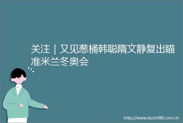 关注｜又见葱桶韩聪隋文静复出瞄准米兰冬奥会