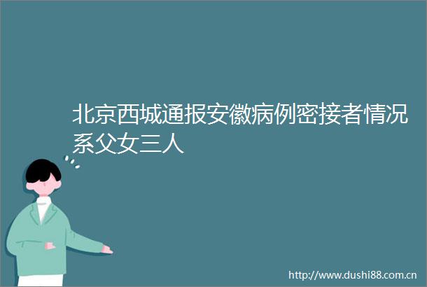 北京西城通报安徽病例密接者情况系父女三人