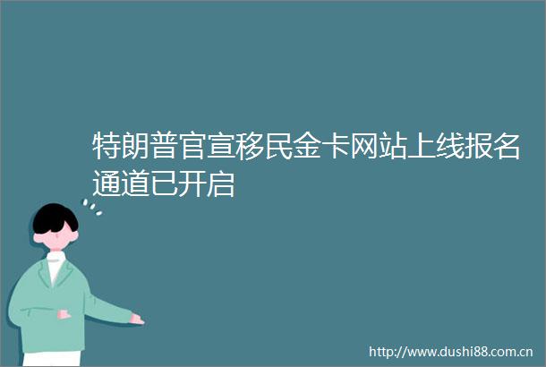 特朗普官宣移民金卡网站上线报名通道已开启
