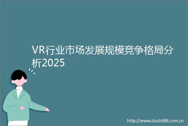 VR行业市场发展规模竞争格局分析2025