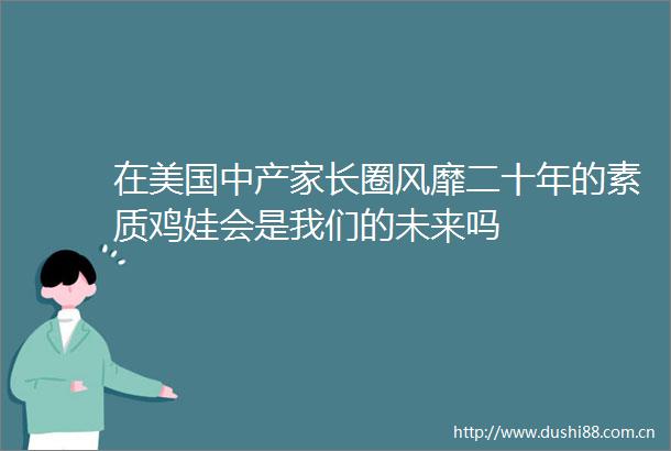 在美国中产家长圈风靡二十年的素质鸡娃会是我们的未来吗